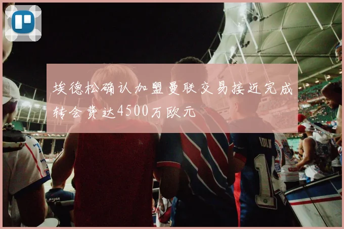 埃德松确认加盟曼联交易接近完成转会费达4500万欧元
