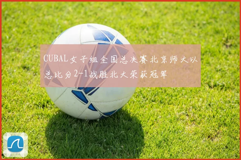 CUBAL女子组全国总决赛北京师大以总比分2-1战胜北大荣获冠军